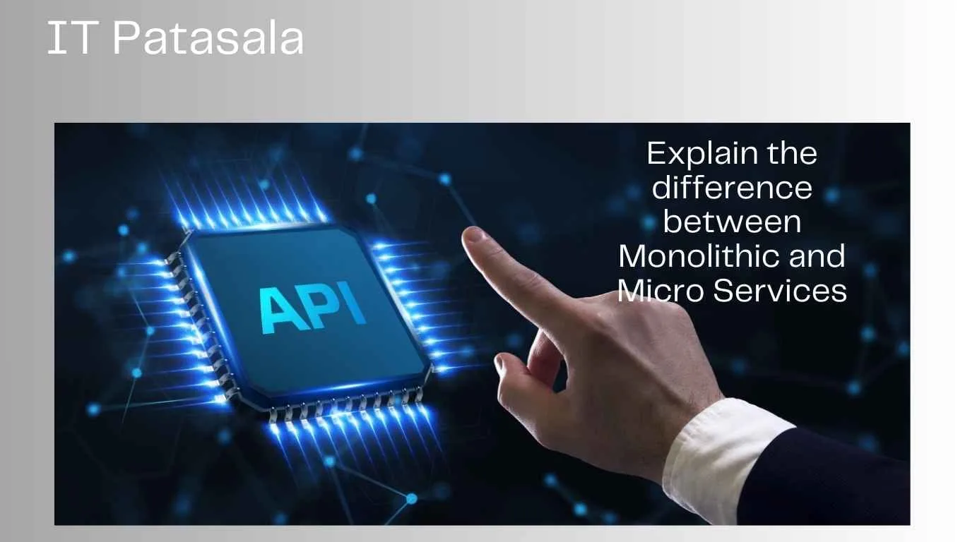 Explain the difference between Monolithic and Micro Services