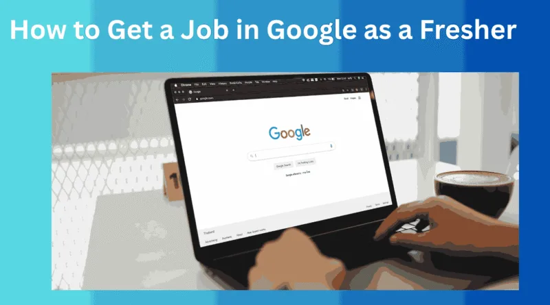 How to Get a Job at Google as a Fresher